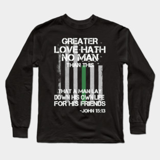 Greater Love Hath No Man Than This That A Man Lay Down His Own Life For His Friends John 15 13 Christian Border Patrol Agent Bible Quote Long Sleeve T-Shirt