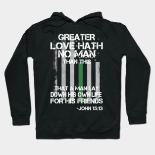 Greater Love Hath No Man Than This That A Man Lay Down His Own Life For His Friends John 15 13 Christian Border Patrol Agent Bible Quote Hoodie