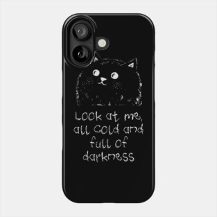 Cat: Look At Me All Cold And Full Of Darkness, funny design Phone Case