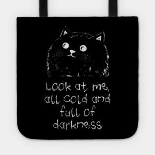 Cat: Look At Me All Cold And Full Of Darkness, funny design Tote