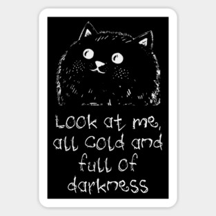 Cat: Look At Me All Cold And Full Of Darkness, funny design Magnet