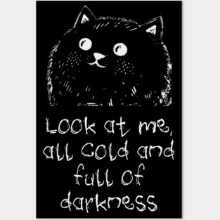 Cat: Look At Me All Cold And Full Of Darkness, funny design Posters and Art