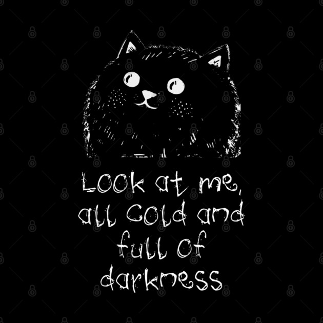 Cat: Look At Me All Cold And Full Of Darkness, funny design by Luxinda