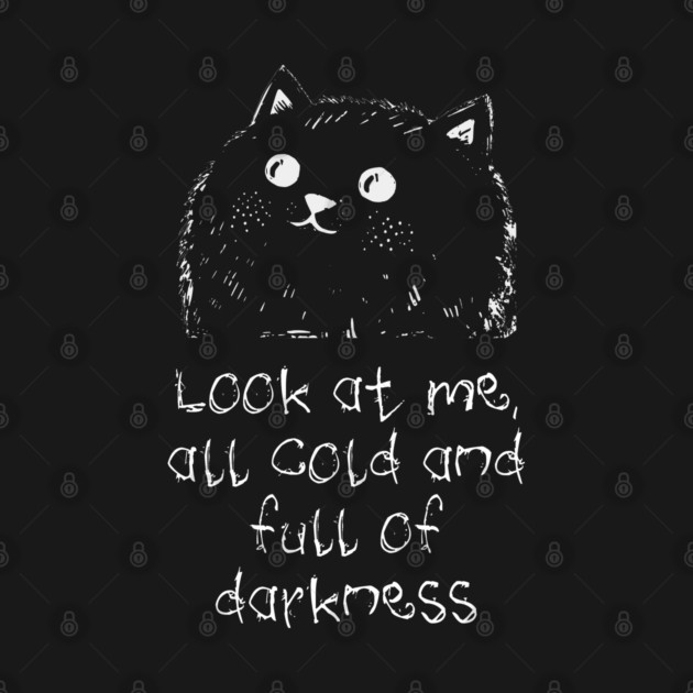 Cat: Look At Me All Cold And Full Of Darkness, funny design by Luxinda