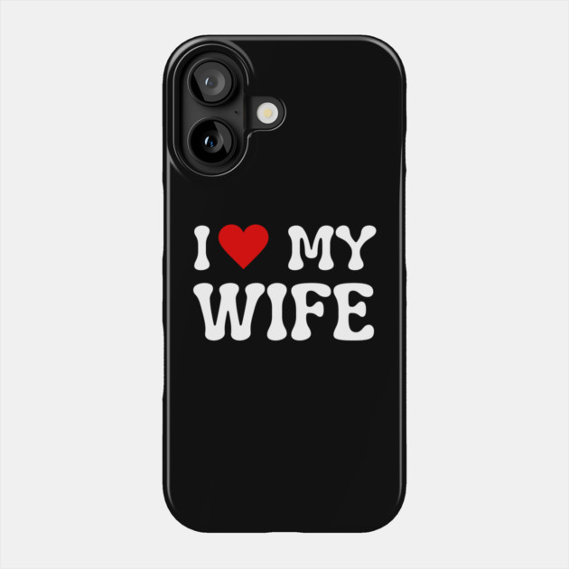 I Love My Wife Phone Case by Creatifly Graphic Tees
