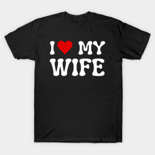 I Love My Wife T-Shirt