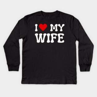 I Love My Wife Kids Long Sleeve T-Shirt