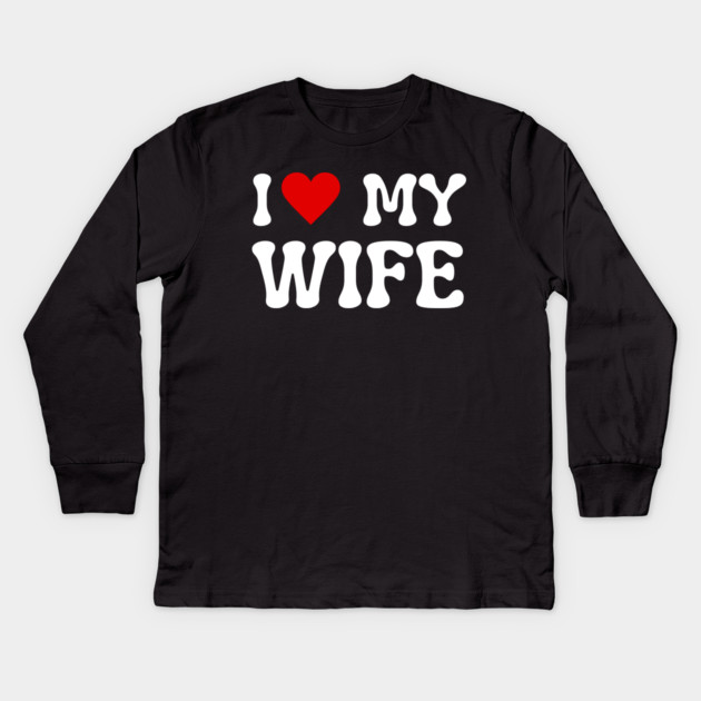 I Love My Wife Kids Long Sleeve T-Shirt by Creatifly Graphic Tees