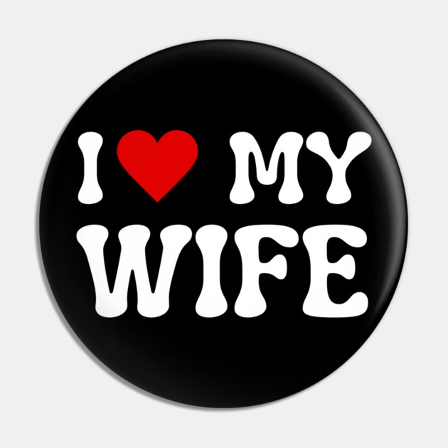 I Love My Wife Pin by Creatifly Graphic Tees