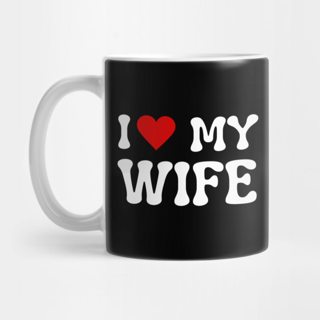 I Love My Wife by Creatifly Graphic Tees