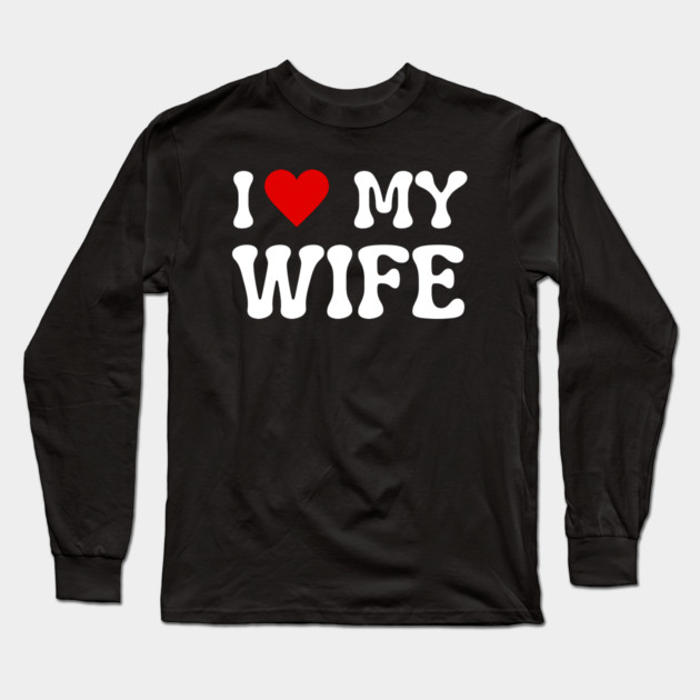 I Love My Wife Long Sleeve T-Shirt by Creatifly Graphic Tees