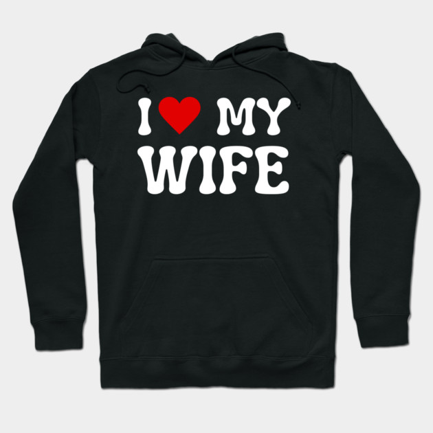 I Love My Wife Hoodie by Creatifly Graphic Tees