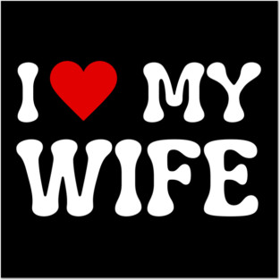 I Love My Wife Posters and Art