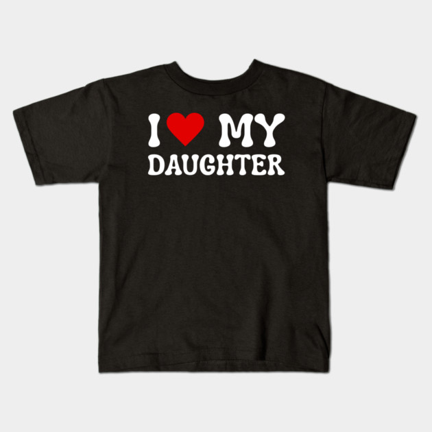 I Love My Daughter Kids T-Shirt by Creatifly Graphic Tees