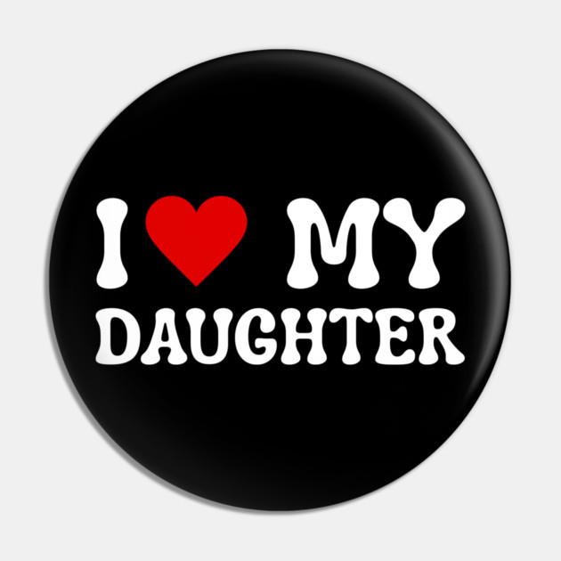 I Love My Daughter Pin by Creatifly Graphic Tees