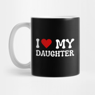 I Love My Daughter Mug