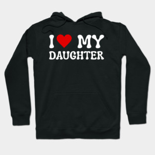 I Love My Daughter Hoodie