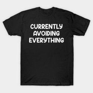 Currently Avoiding Everything – Relatable Humor T-Shirt
