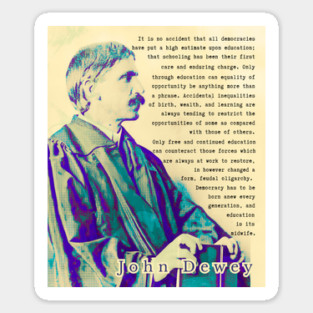 John Dewey quote: t is no accident that all democracies have put a high estimate upon education; that schooling has been their first care and enduring charge. Sticker