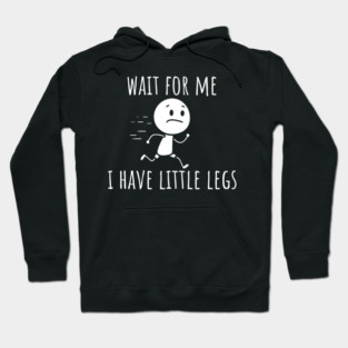 Funny Short Legs Jokes Memes Wait For Me, I Have Little Legs Hoodie