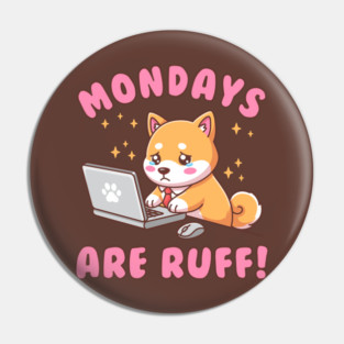 Mondays Are Ruff - Kawaii Shiba Inu Dog Pun Office Humor Illustration Pin