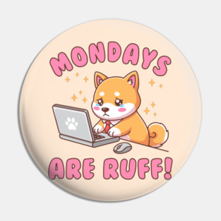 Mondays Are Ruff - Kawaii Shiba Inu Dog Pun Office Humor Illustration Pin