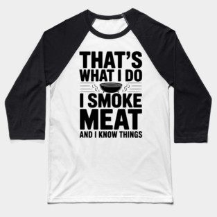 That's What I Do I Smoke Meat and I Know Things Baseball T-Shirt
