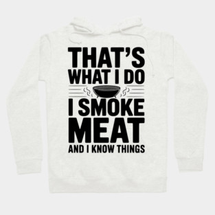 That's What I Do I Smoke Meat and I Know Things Hoodie