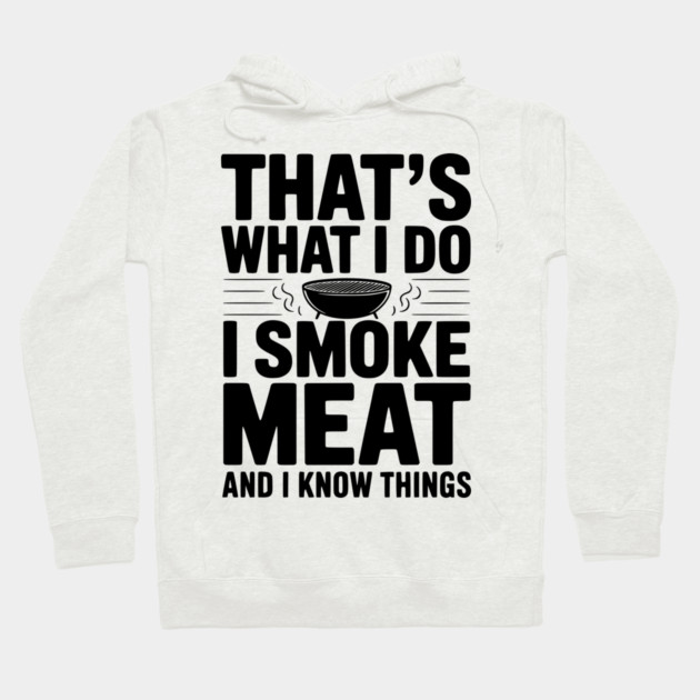 That's What I Do I Smoke Meat and I Know Things Hoodie by Frank Ring