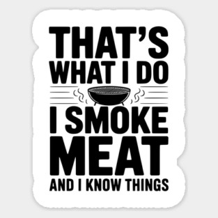 That's What I Do I Smoke Meat and I Know Things Sticker