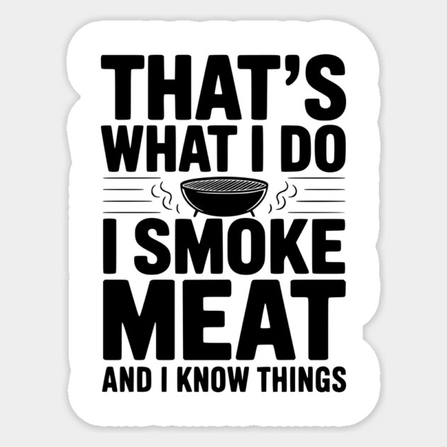 That's What I Do I Smoke Meat and I Know Things Sticker by Frank Ring