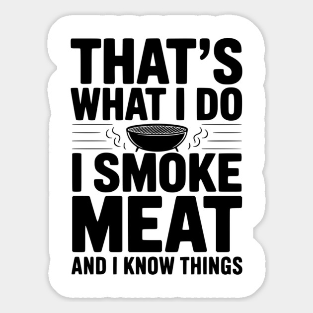 That's What I Do I Smoke Meat and I Know Things Magnet by Frank Ring