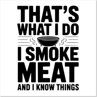 That's What I Do I Smoke Meat and I Know Things Posters and Art