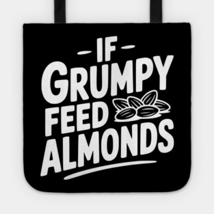 If Grumpy Feed Almonds Tote