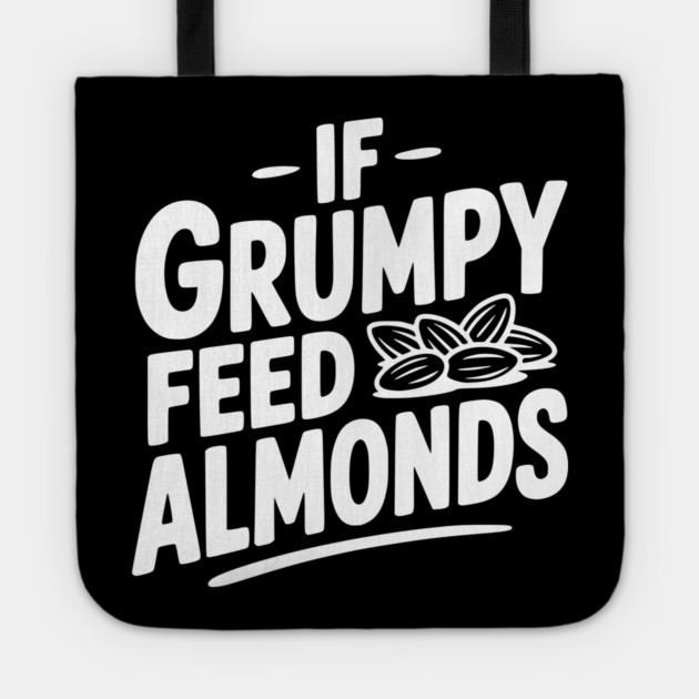 If Grumpy Feed Almonds Tote by Frank Ring