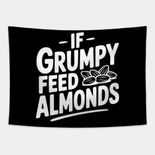 If Grumpy Feed Almonds Tapestry