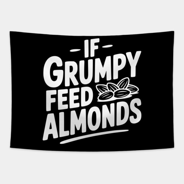 If Grumpy Feed Almonds Tapestry by Frank Ring