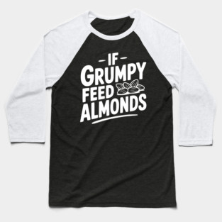 If Grumpy Feed Almonds Baseball T-Shirt