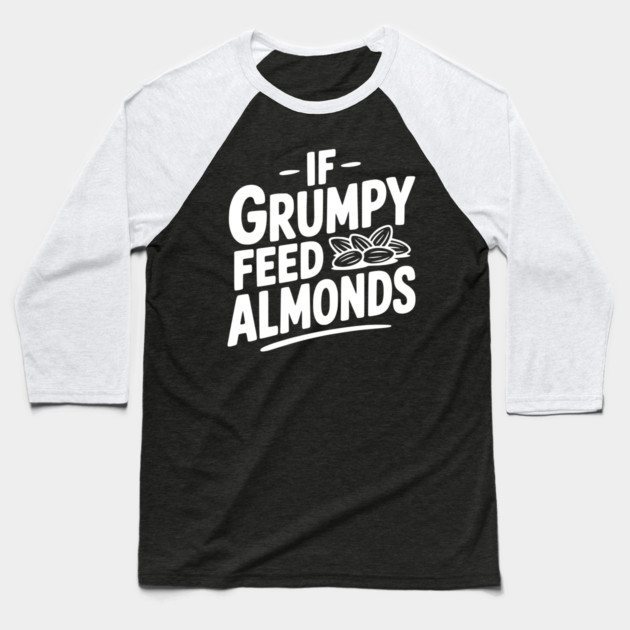 If Grumpy Feed Almonds Baseball T-Shirt by Frank Ring