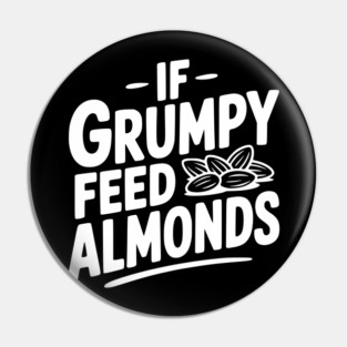 If Grumpy Feed Almonds Pin