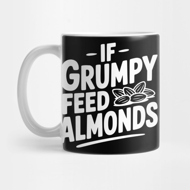 If Grumpy Feed Almonds by Frank Ring
