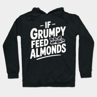If Grumpy Feed Almonds Hoodie