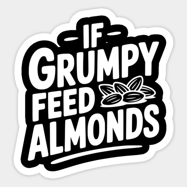 If Grumpy Feed Almonds Sticker by Frank Ring