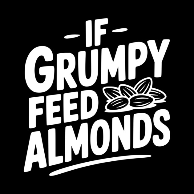 If Grumpy Feed Almonds by Frank Ring