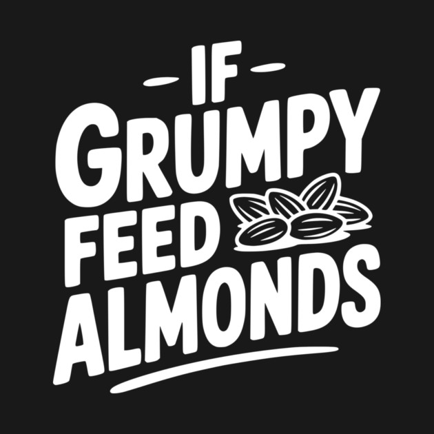 If Grumpy Feed Almonds by Frank Ring