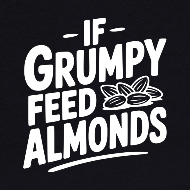 If Grumpy Feed Almonds by Frank Ring