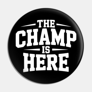 The Champ is Here Pin