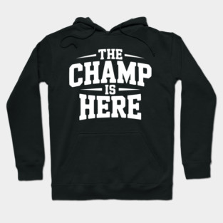 The Champ is Here Hoodie