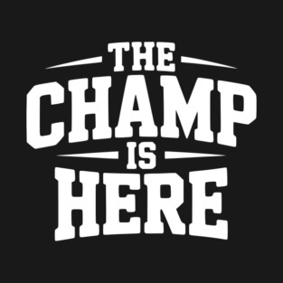 The Champ is Here T-Shirt