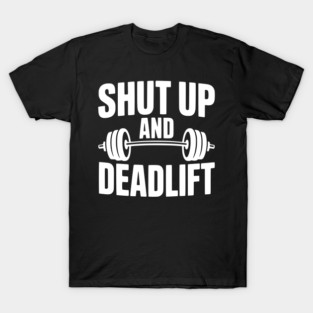 Shut Up and Deadlift T-Shirt